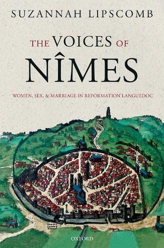 Stock image for Voices of Nîmes: Women, Sex, and Marriage in Reformation Languedoc for sale by WorldofBooks