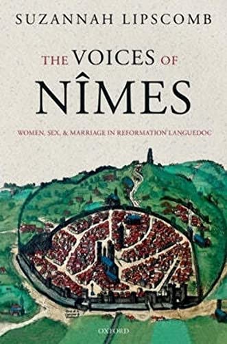 Beispielbild fr The Voices of Nîmes: Women, Sex, and Marriage in Reformation Languedoc zum Verkauf von WorldofBooks