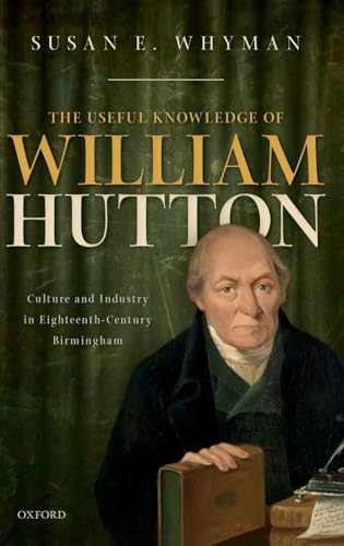 Imagen de archivo de The Useful Knowledge of William Hutton: Culture and Industry in Eighteenth-Century Birmingham a la venta por ThriftBooks-Dallas