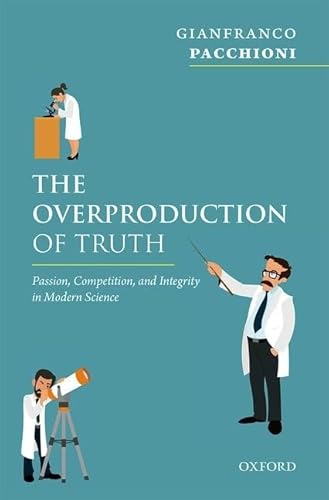 Imagen de archivo de The Overproduction of Truth: Passion, Competition, and Integrity in Modern Science a la venta por WorldofBooks