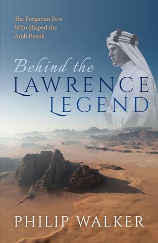 Stock image for Behind the Lawrence Legend : The Forgotten Few Who Shaped the Arab Revolt for sale by Better World Books: West