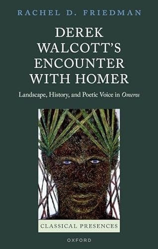 9780198802549: Derek Walcott's Encounter with Homer: Landscape, History, and Poetic Voice in Omeros (Classical Presences)