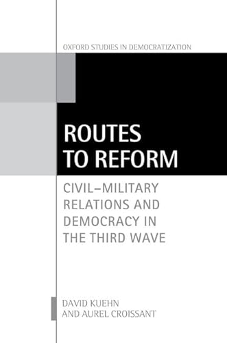 Stock image for Routes to Reform: Civil-Military Relations and Democracy in the Third Wave (Oxford Studies in Democratization) for sale by GF Books, Inc.