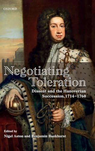 Stock image for Negotiating Toleration: Dissent and the Hanoverian Succession, 1714-1760 for sale by Prior Books Ltd