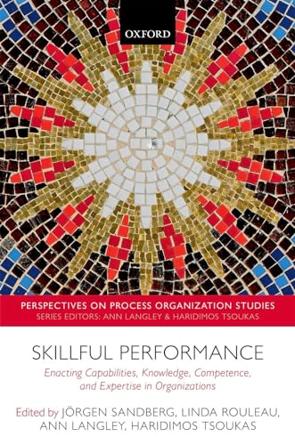 9780198806639: Skillful Performance: Enacting Capabilities, Knowledge, Competence, and Expertise in Organizations (Perspectives on Process Organization Studies)