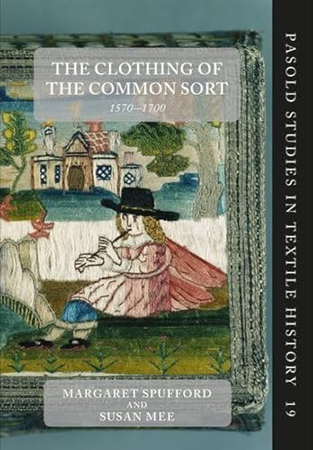 Stock image for The Clothing of the Common Sort, 1570-1700 (Pasold Studies in Textile History) for sale by GF Books, Inc.