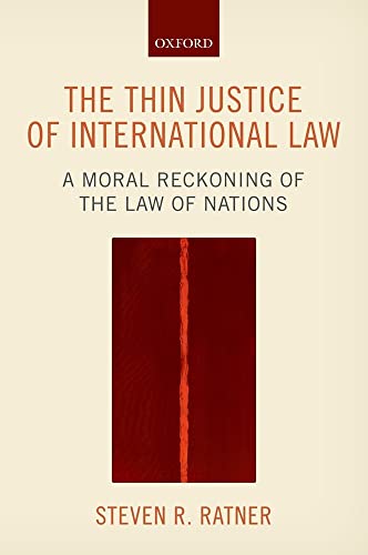 9780198807155: The Thin Justice of International Law: A Moral Reckoning Of The Law Of Nations