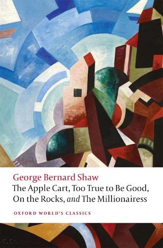 9780198809944: The Apple Cart, Too True to Be Good, On the Rocks, and The Millionairess (Oxford World's Classics)