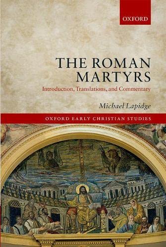 The Roman Martyrs: Introduction, Translations, and Commentary (Oxford Early Christian Studies) - Lapidge, Michael