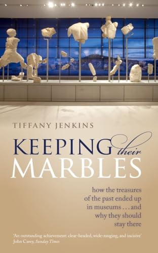

Keeping Their Marbles : How the Treasures of the Past Ended Up in Museums.and Why They Should Stay There