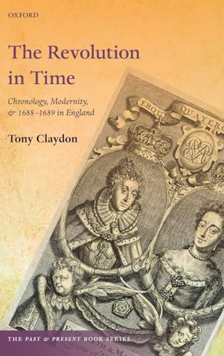 Imagen de archivo de The Revolution in Time: Chronology, Modernity, and 1688-1689 in England (The Past and Present Book Series) a la venta por Prior Books Ltd