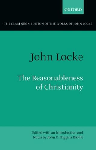 Stock image for The Reasonableness of Christianity: As Delivered in the Scriptures (Clarendon Edition of the Works of John Locke) for sale by Books Unplugged