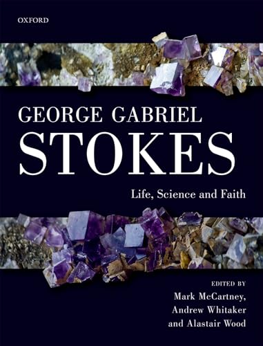 Imagen de archivo de George Gabriel Stokes: Life, Science and Faith a la venta por Revaluation Books