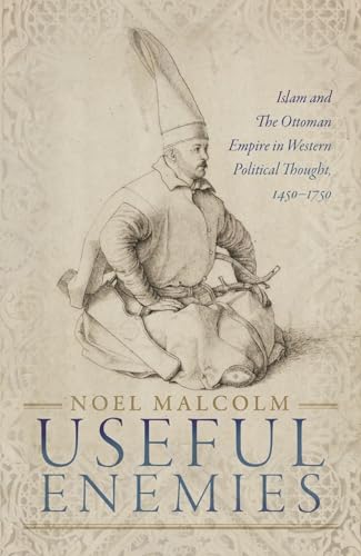 Beispielbild fr Useful Enemies: Islam and The Ottoman Empire in Western Political Thought, 1450-1750 zum Verkauf von BooksRun