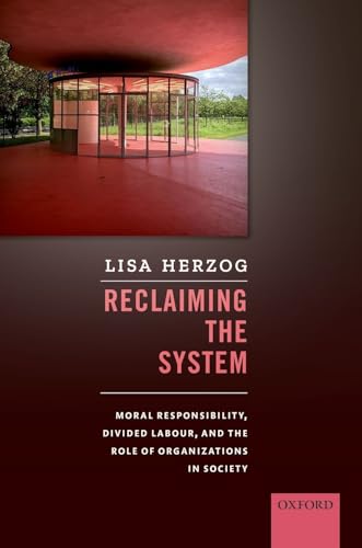Beispielbild fr Reclaiming the System: Moral Responsibility, Divided Labour, and the Role of Organizations in Society zum Verkauf von Ergodebooks