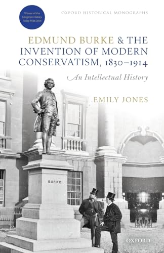 

Edmund Burke and the Invention of Modern Conservatism, 1830-1914: A British Intellectual History (Oxford Historical Monographs) [Soft Cover ]