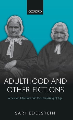 Stock image for Adulthood and Other Fictions: American Literature and the Unmaking of Age for sale by SecondSale