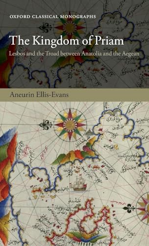 Stock image for The Kingdom of Priam: Lesbos and the Troad between Anatolia and the Aegean (Oxford Classical Monographs) for sale by Prior Books Ltd