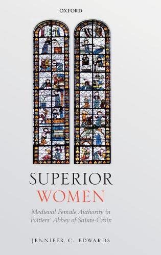 Beispielbild fr SUPERIOR WOMEN: MEDIEVAL FEMALE AUTHORITY IN POITIERS' ABBEY OF SAINTE-CROIX zum Verkauf von Second Story Books, ABAA
