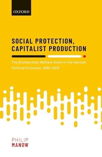 Beispielbild fr Social Protection, Capitalist Production: The Bismarckian Welfare State in the German Political Economy, 1880-2015 Format: Hardcover zum Verkauf von INDOO