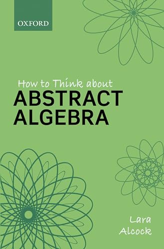 Imagen de archivo de How to Think About Abstract Algebra: Lara Alcock: Winner of the 2021 IMA John Blake University Teaching Medal a la venta por medimops