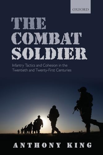 9780198843771: The Combat Soldier: Infantry Tactics and Cohesion in the Twentieth and Twenty-First Centuries