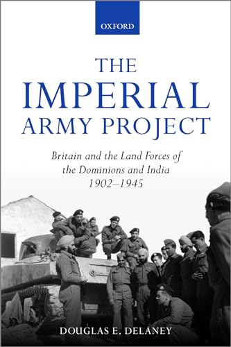 Imagen de archivo de The Imperial Army Project: Britain and the Land Forces of the Dominions and India, 1902-1945 a la venta por WorldofBooks