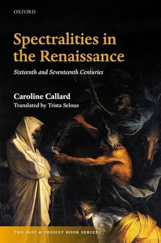 9780198849476: Spectralities in the Renaissance: Sixteenth and Seventeenth Centuries (The Past and Present Book Series)