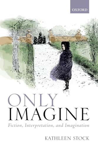 9780198849766: Only Imagine: Fiction, Interpretation and Imagination