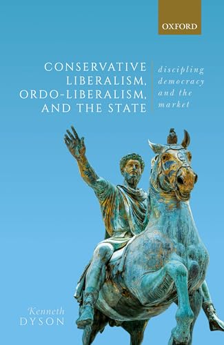 9780198854289: Conservative Liberalism, Ordo-liberalism, and the State: Disciplining Democracy and the Market
