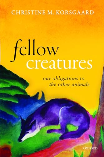 9780198854876: Fellow Creatures: Our Obligations to the Other Animals (Uehiro Series in Practical Ethics)