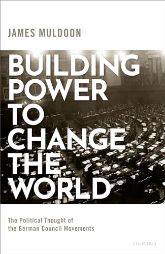 9780198856627: Building Power to Change the World: The Political Thought of the German Council Movements