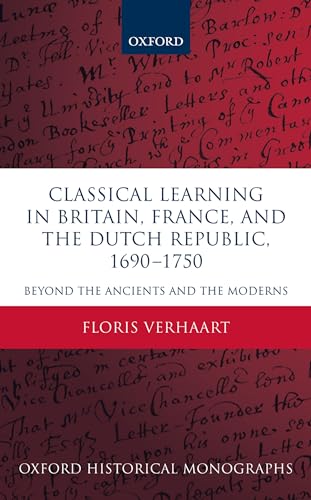 Stock image for Classical Learning in Britain, France, and the Dutch Republic, 1690-1750: Beyond the Ancients and the Moderns (Oxford Historical Monographs) for sale by A Book By Its Cover