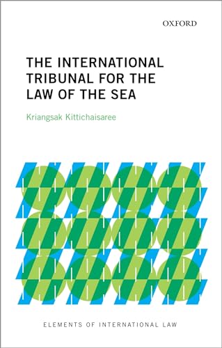 The International Tribunal for the Law of the Sea (Elements of International Law) - Kriangsak Kittichaisaree (Judge, Judge, International Tribunal for the Law of the Sea)