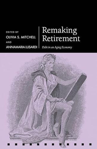 Stock image for Remaking Retirement: Debt in an Aging Economy (Pension Research Council Series) for sale by Big River Books