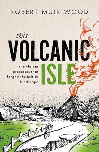 Beispielbild fr This Volcanic Isle : The Violent Processes That Forged the British Landscape zum Verkauf von GreatBookPrices