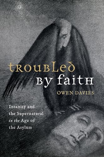 Beispielbild fr Troubled by Faith: Insanity and the Supernatural in the Age of the Asylum zum Verkauf von Powell's Bookstores Chicago, ABAA