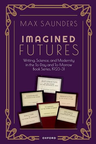 9780198886440: Imagined Futures: Writing, Science, and Modernity in the To-Day and To-Morrow Book Series, 1923-31