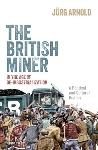 Stock image for British Miner in the Age of De-industrialization : A Political and Cultural History for sale by GreatBookPrices