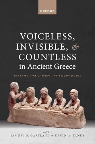 Beispielbild fr Voiceless, Invisible, and Countless in Ancient Greece: The Experience of Subordinates, 700?300 BCE zum Verkauf von Brook Bookstore