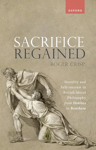 Stock image for Sacrifice Regained : Morality and Self-Interest in British Moral Philosophy from Hobbes to Bentham for sale by GreatBookPrices