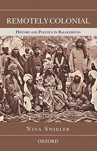9780199068654: Remotely Colonial: History and Politics in Balochistan