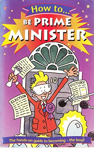 Beispielbild fr How To Be Prime Minister: The hands-on guide to becoming - the boss! zum Verkauf von WorldofBooks