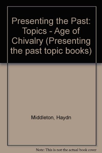 The Age of Chivalry (Presenting the Past Topic Books) (9780199133079) by Middleton, Haydn