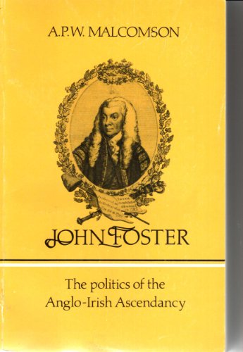 JOHN FOSTER. The Politics of the Anglo-Irish Ascendancy.