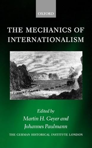 Stock image for The Mechanics of Internationalism: Culture, Society, and Politics from the 1840s to the First World War (Studies of the German Historical Institute, London) for sale by Front Cover Books