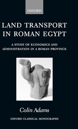 9780199203970: Land Transport in Roman Egypt: A Study of Economics and Administration in a Roman Province (Oxford Classical Monographs)