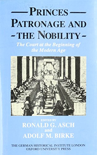 Imagen de archivo de Princes, Patronage, and the Nobility: The Court at the Beginning of the Modern Age C. 1450-1650.; (Studies of the German Historical Institute London) a la venta por J. HOOD, BOOKSELLERS,    ABAA/ILAB