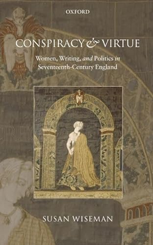 Stock image for Conspiracy and Virtue: Women, Writing, and Politics in Seventeenth-Century England for sale by AwesomeBooks