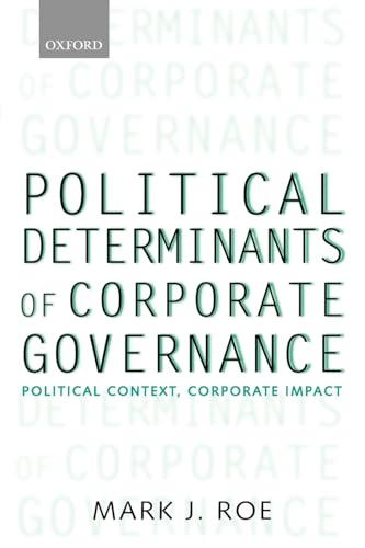 Political Determinants of Corporate Governance: Political Context, Corporate Impact (Clarendon Lectures in Management Studies) (9780199205301) by Roe, Mark J.